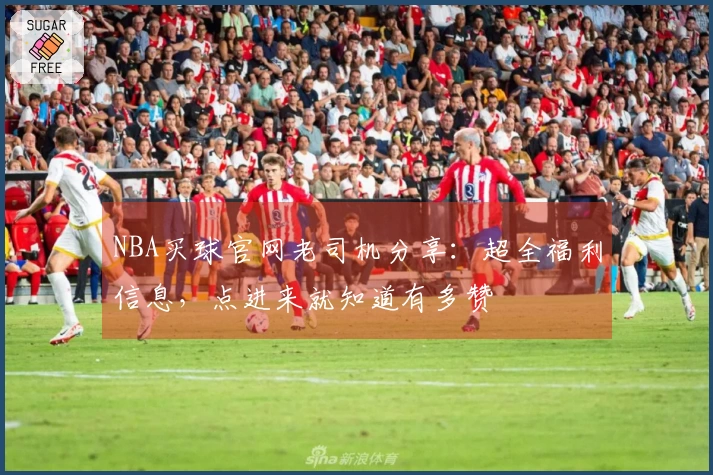 NBA买球官网老司机分享：超全福利信息，点进来就知道有多赞